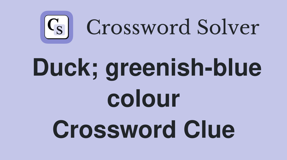 Duck; greenish-blue colour - Crossword Clue Answers - Crossword Solver